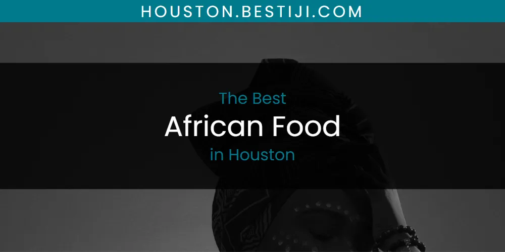 The Absolute Best African Food in Houston  [Updated 2025]