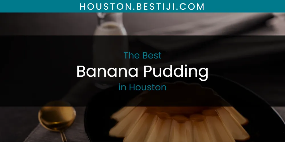 The Absolute Best Banana Pudding in Houston  [Updated 2025]