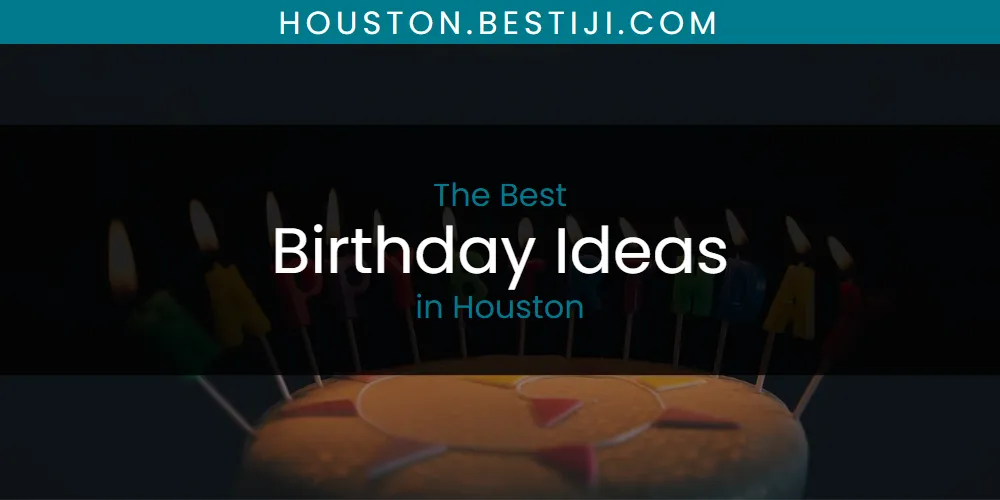 The Absolute Best Birthday Ideas in Houston  [Updated 2025]