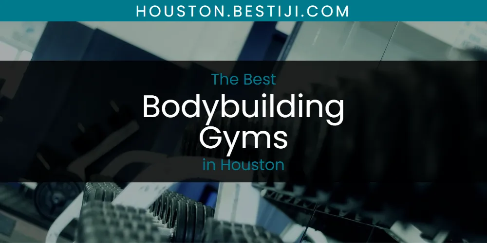 The Absolute Best Bodybuilding Gyms in Houston  [Updated 2025]