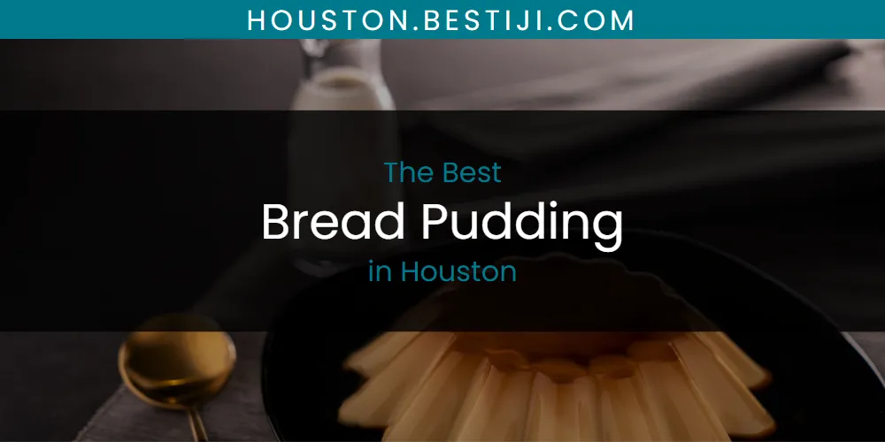 The Absolute Best Bread Pudding in Houston  [Updated 2025]