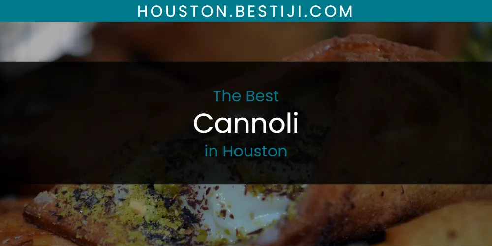 The Absolute Best Cannoli in Houston  [Updated 2025]