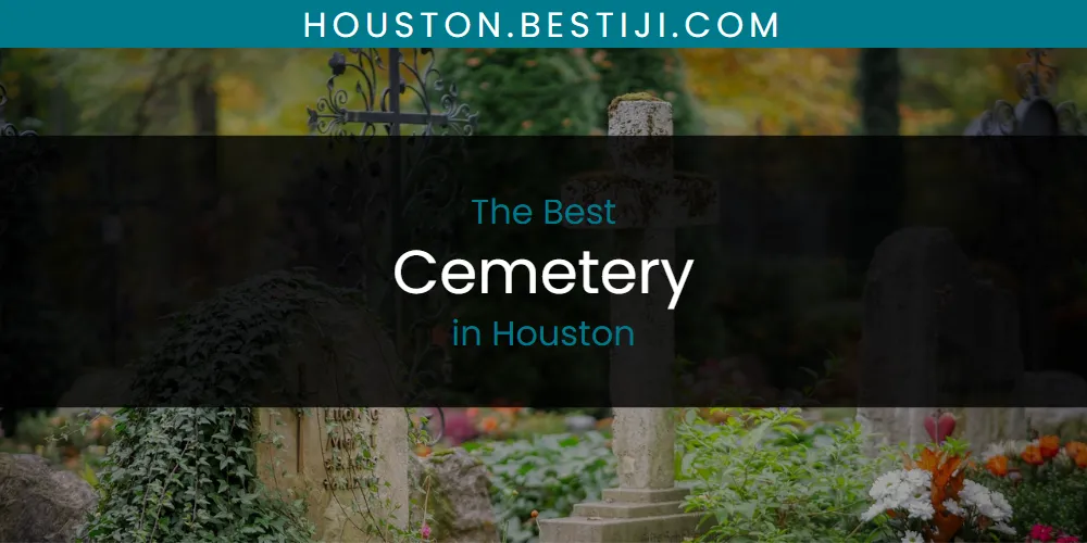 The Absolute Best Cemetery in Houston  [Updated 2025]