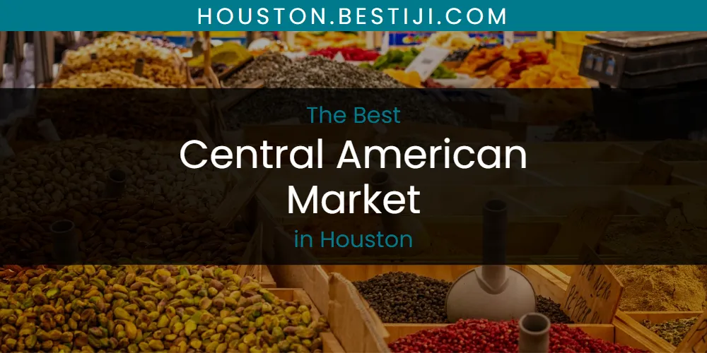 The Absolute Best Central American Market in Houston  [Updated 2025]