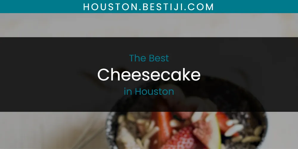 The Absolute Best Cheesecake in Houston  [Updated 2025]