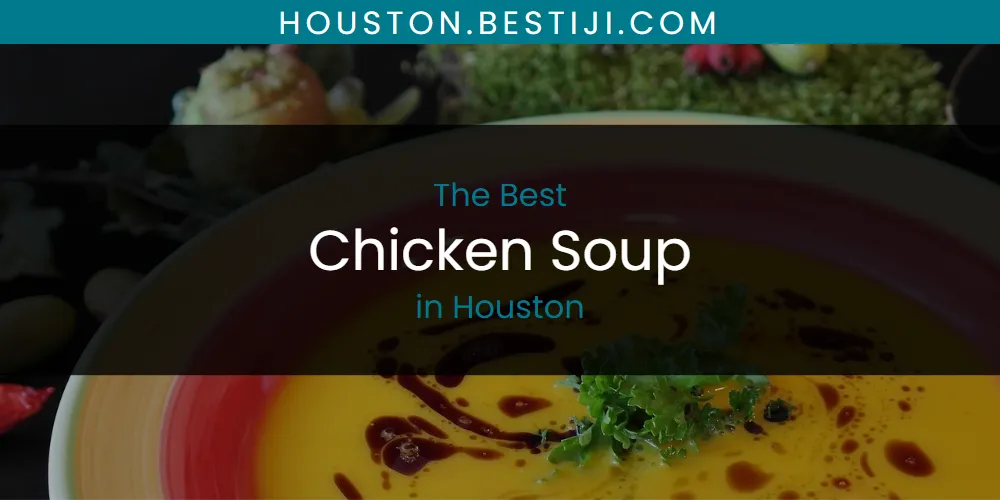 The Absolute Best Chicken Soup in Houston  [Updated 2025]