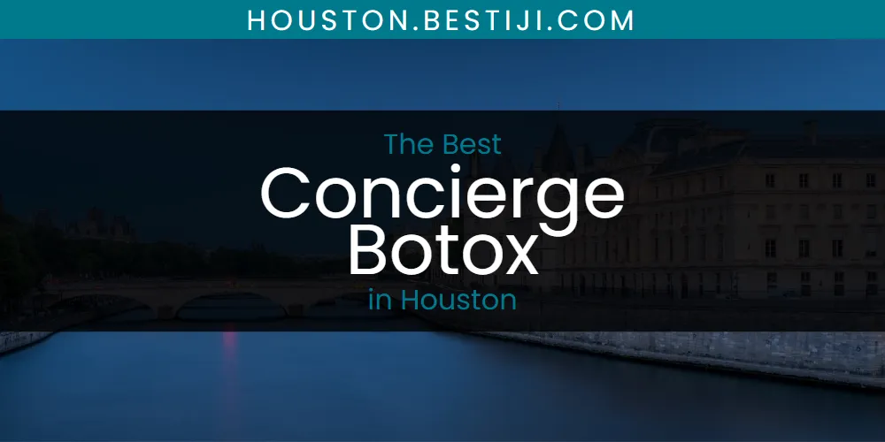 The Absolute Best Concierge Botox in Houston  [Updated 2025]