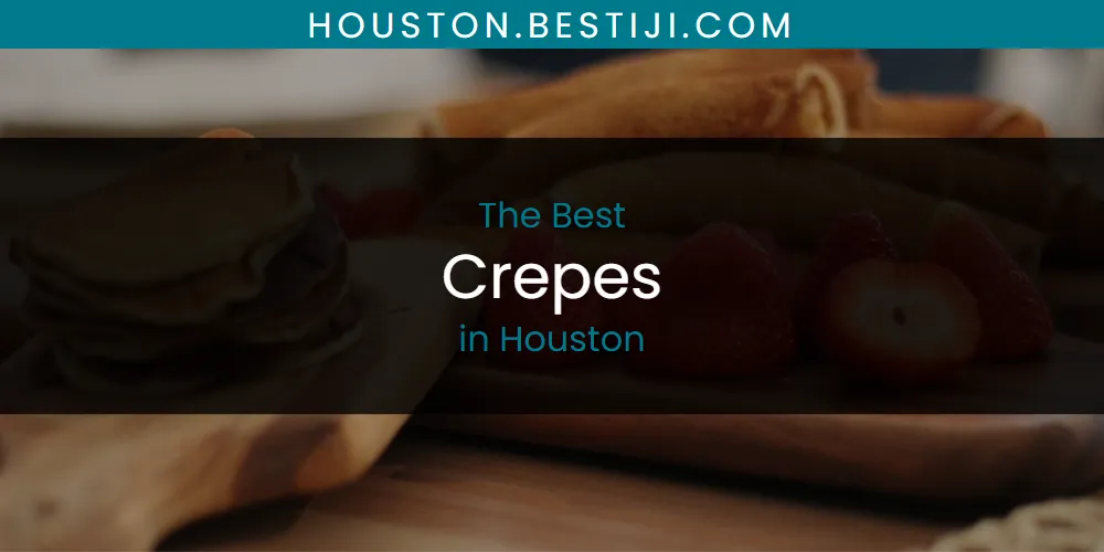 The Absolute Best Crepes in Houston  [Updated 2025]