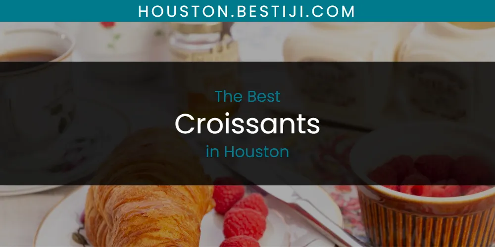 The Absolute Best Croissants in Houston  [Updated 2025]