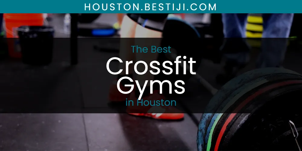 The Absolute Best Crossfit Gyms in Houston  [Updated 2025]