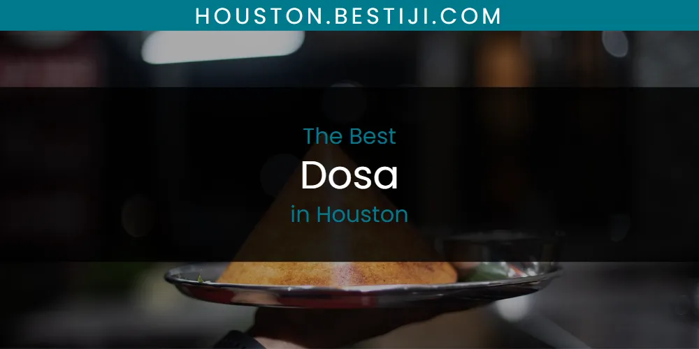 The Absolute Best Dosa in Houston  [Updated 2025]