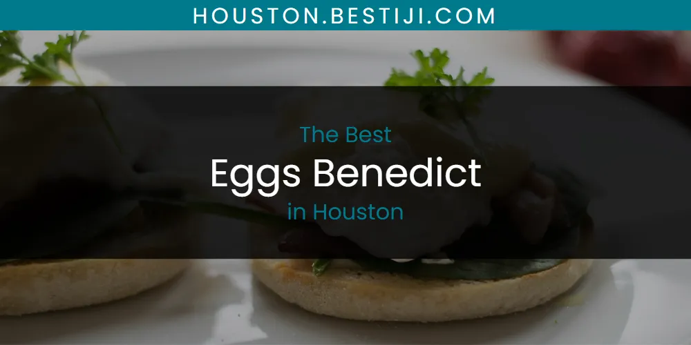 The Absolute Best Eggs Benedict in Houston  [Updated 2025]