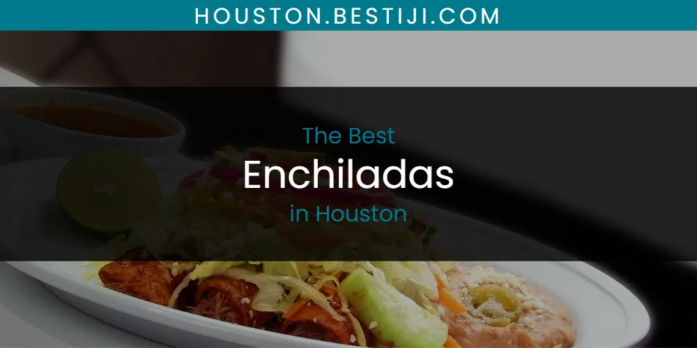 The Absolute Best Enchiladas in Houston  [Updated 2025]