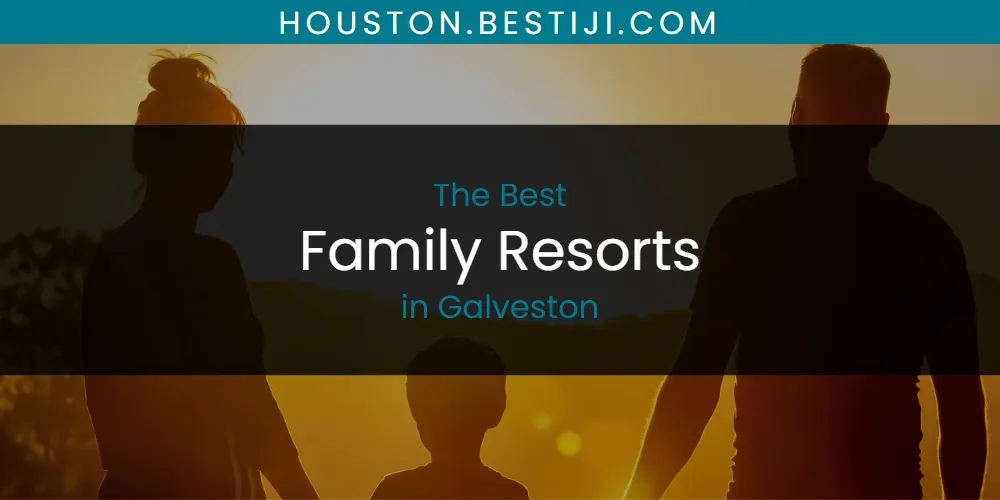 The Absolute Best Family Resorts in Galveston  [Updated 2025]