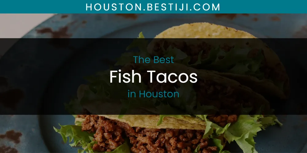 The Absolute Best Fish Tacos in Houston  [Updated 2025]