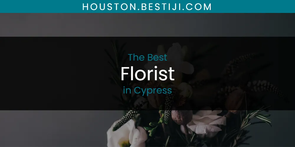 The Absolute Best Florist in Cypress  [Updated 2025]