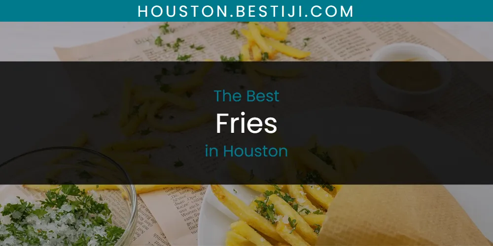 The Absolute Best Fries in Houston  [Updated 2025]