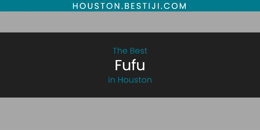 The Absolute Best Fufu in Houston  [Updated 2025]