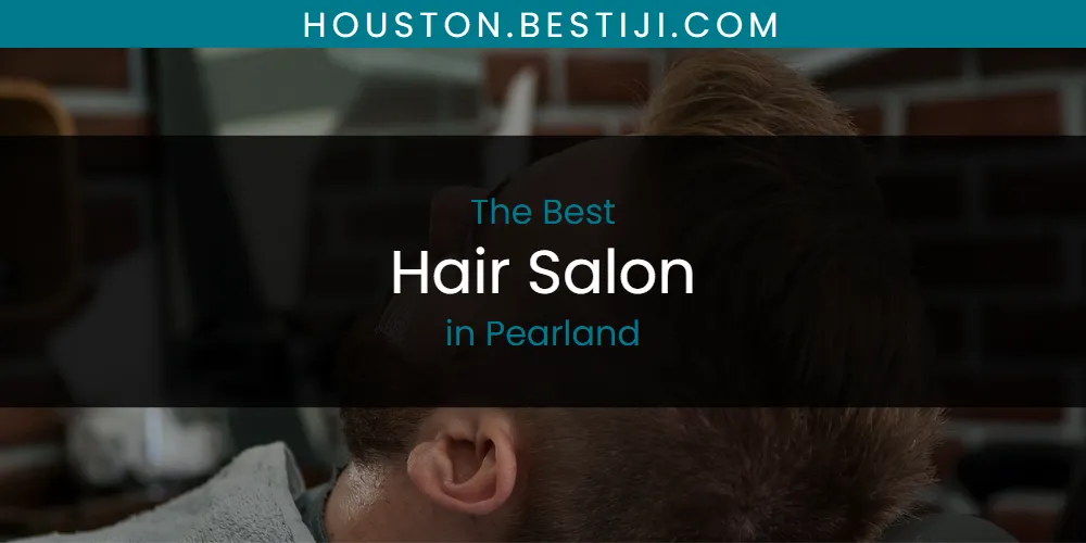 Pearland's Best Hair Salon [Updated 2025]