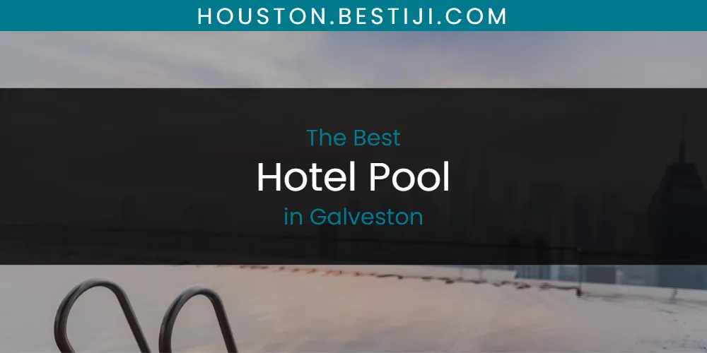 The Absolute Best Hotel Pool in Galveston  [Updated 2025]