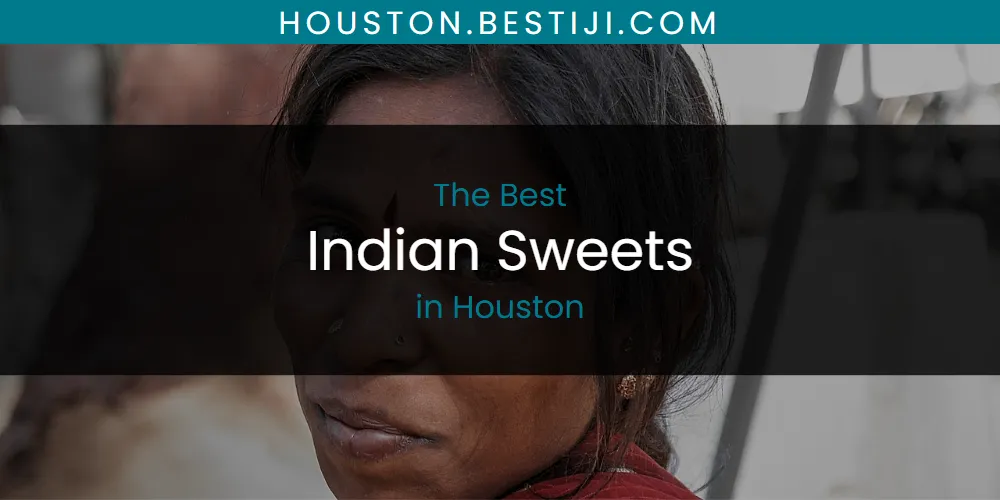 The Absolute Best Indian Sweets in Houston  [Updated 2025]