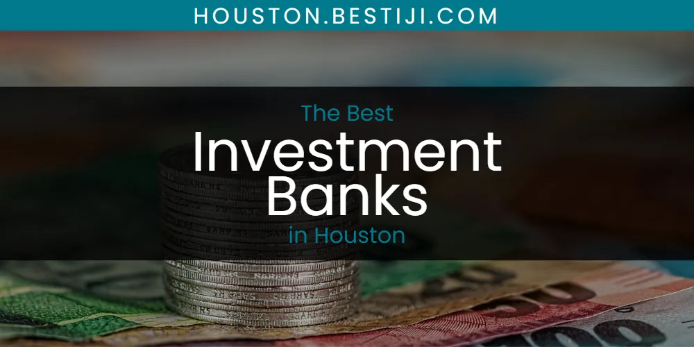 The Absolute Best Investment Banks in Houston  [Updated 2025]