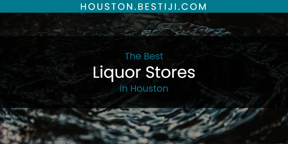 The Absolute Best Liquor Stores in Houston  [Updated 2025]