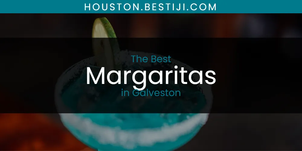 The Absolute Best Margaritas in Galveston  [Updated 2025]