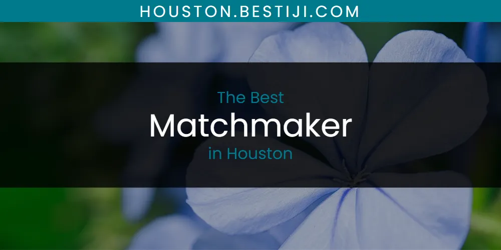 The Absolute Best Matchmaker in Houston  [Updated 2025]