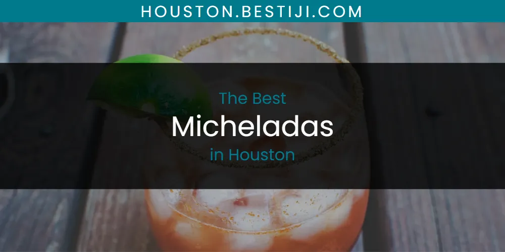 The Absolute Best Micheladas in Houston  [Updated 2025]