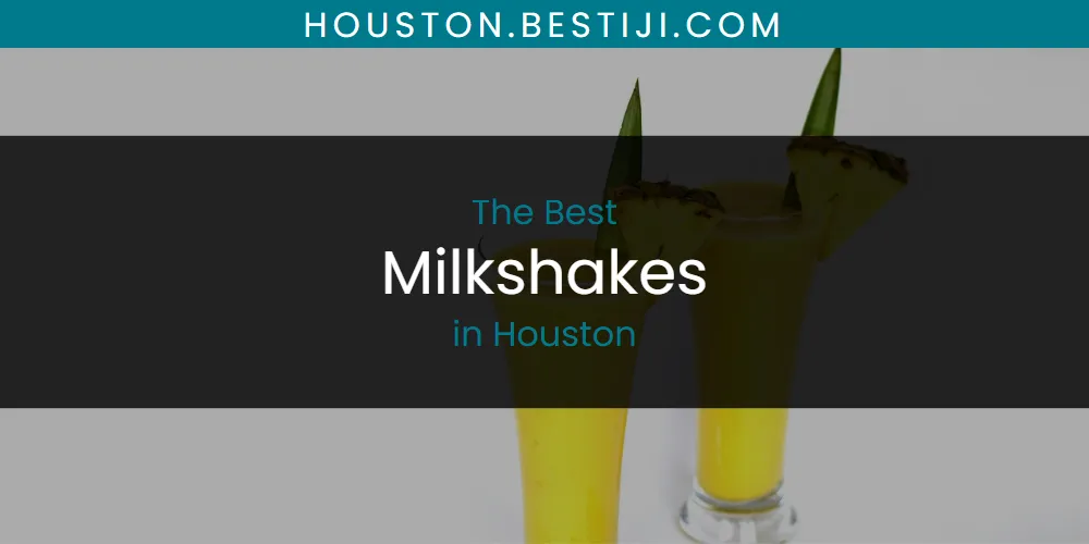 The Absolute Best Milkshakes in Houston  [Updated 2025]