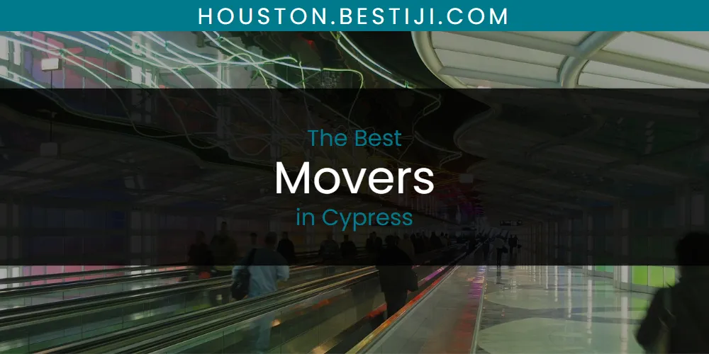 The Absolute Best Movers in Cypress  [Updated 2025]