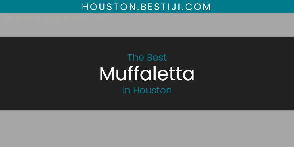 The Absolute Best Muffaletta in Houston  [Updated 2025]