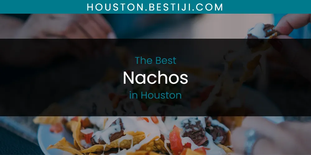 The Absolute Best Nachos in Houston  [Updated 2025]