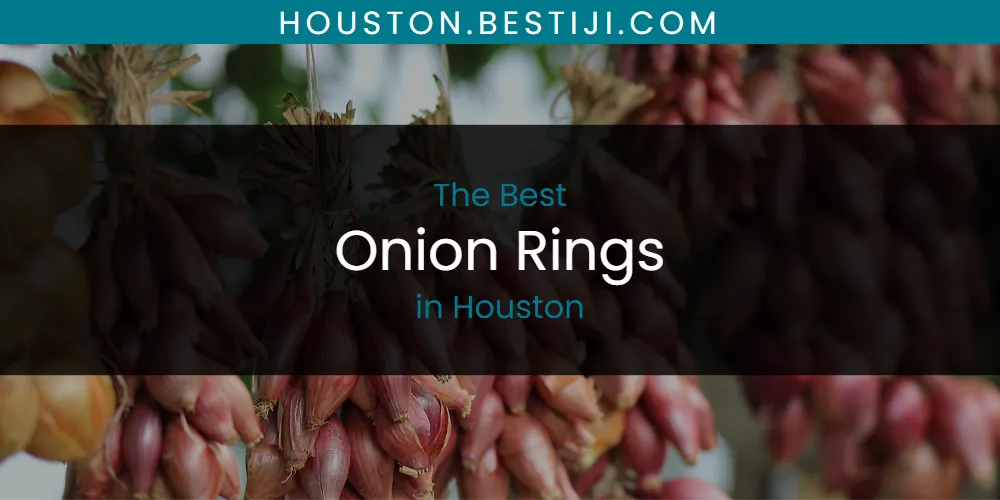 The Absolute Best Onion Rings in Houston  [Updated 2025]