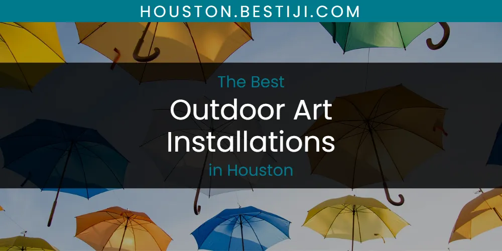 The Absolute Best Outdoor Art Installations in Houston  [Updated 2025]