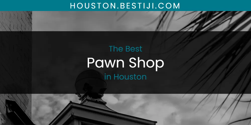 The Absolute Best Pawn Shop in Houston  [Updated 2025]