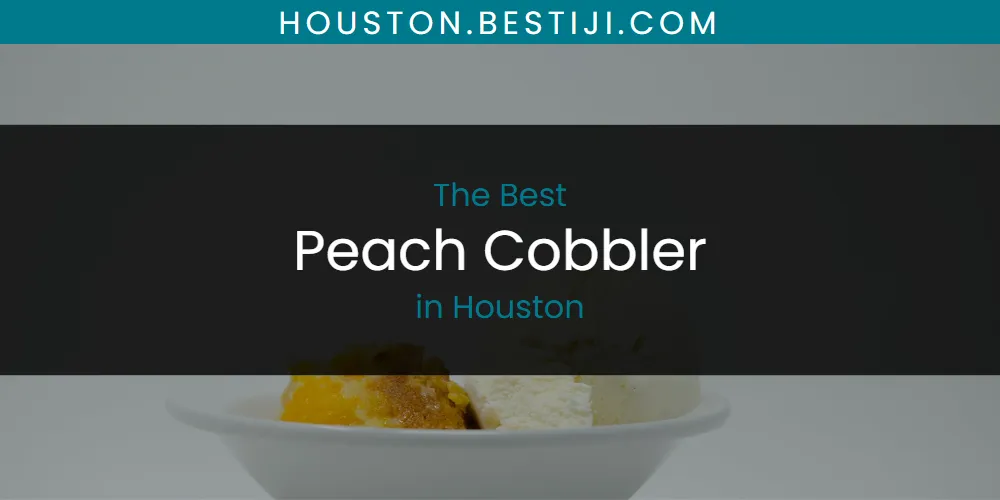 The Absolute Best Peach Cobbler in Houston  [Updated 2025]