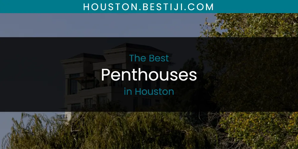 The Absolute Best Penthouses in Houston  [Updated 2025]