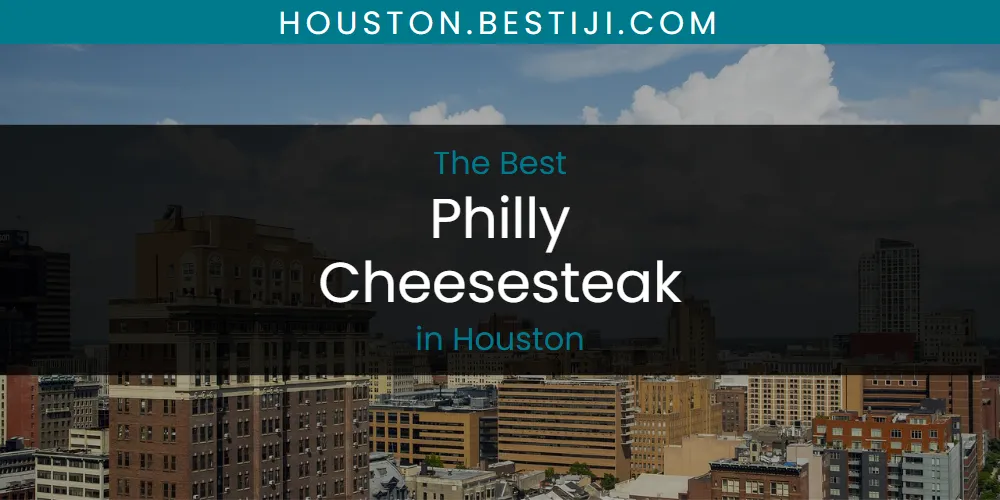 The Absolute Best Philly Cheesesteak in Houston  [Updated 2025]