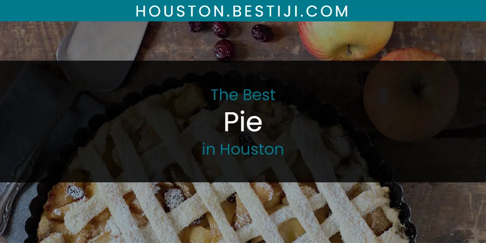 The Absolute Best Pie in Houston  [Updated 2025]