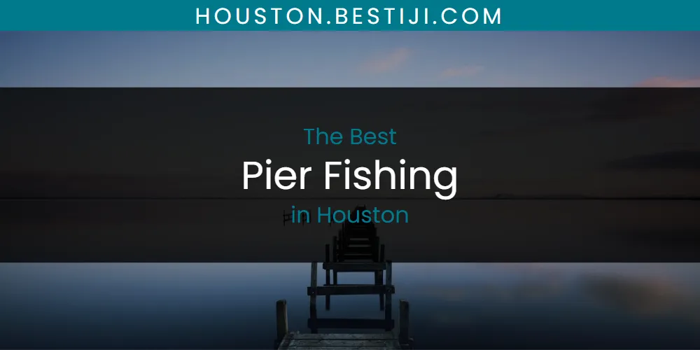 The Absolute Best Pier Fishing in Houston  [Updated 2025]