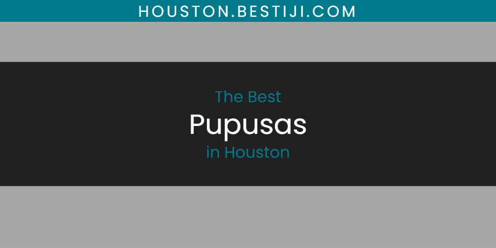 The Absolute Best Pupusas in Houston  [Updated 2025]