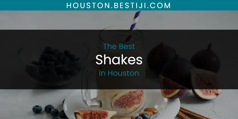 The Absolute Best Shakes in Houston  [Updated 2025]