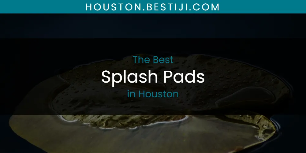 The Absolute Best Splash Pads in Houston  [Updated 2025]