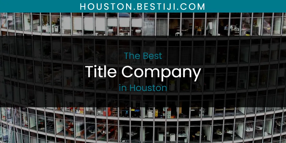 The Absolute Best Title Company in Houston  [Updated 2025]