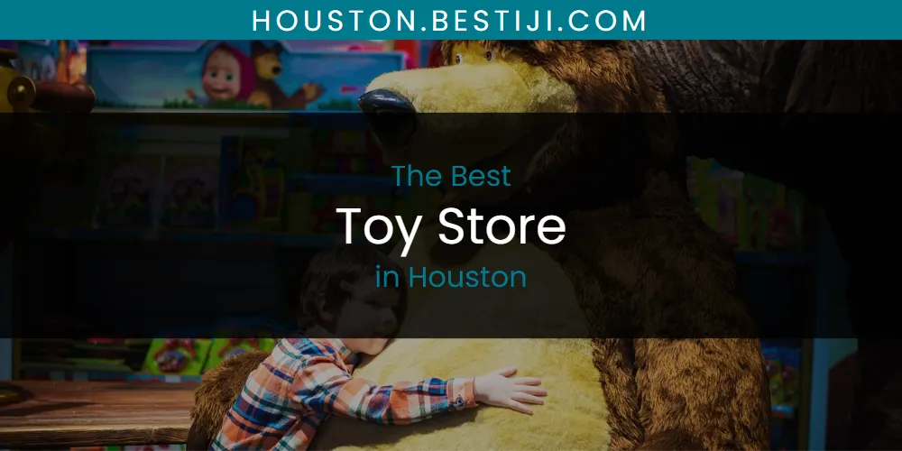 The Absolute Best Toy Store in Houston  [Updated 2025]