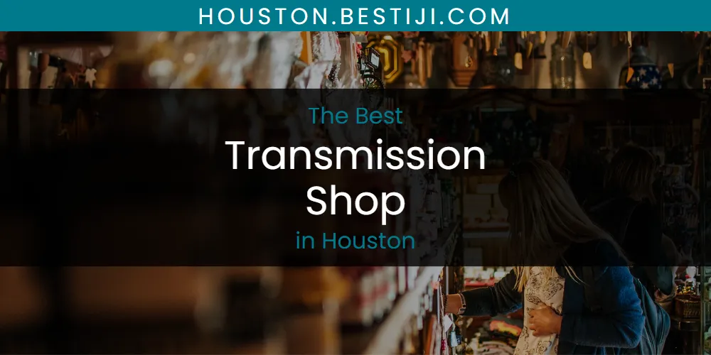 The Absolute Best Transmission Shop in Houston  [Updated 2025]