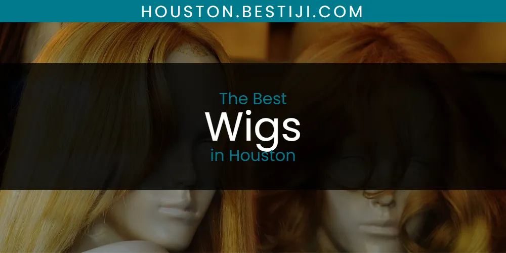 The Absolute Best Wigs in Houston  [Updated 2025]